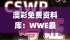 澳彩免費資料庫：WWE最新正品解析指南_FQY381.91