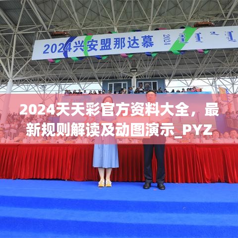 2024天天彩官方資料大全，最新規(guī)則解讀及動圖演示_PYZ99.63