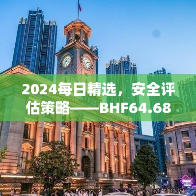 2024每日精選，安全評估策略——BHF64.68旗艦版