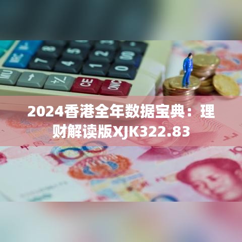 2024香港全年數(shù)據(jù)寶典：理財(cái)解讀版XJK322.83