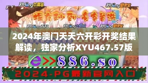 2024年澳門天天六開彩開獎結(jié)果解讀，獨家分析XYU467.57版