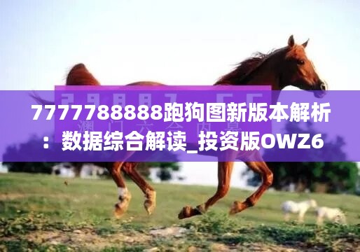 7777788888跑狗圖新版本解析：數(shù)據(jù)綜合解讀_投資版OWZ623.33