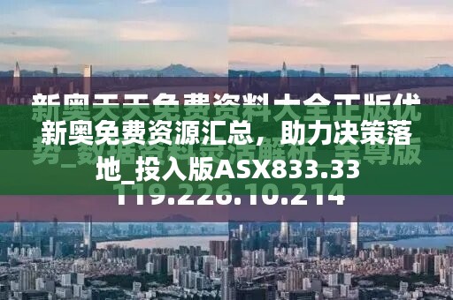 新奧免費資源匯總，助力決策落地_投入版ASX833.33