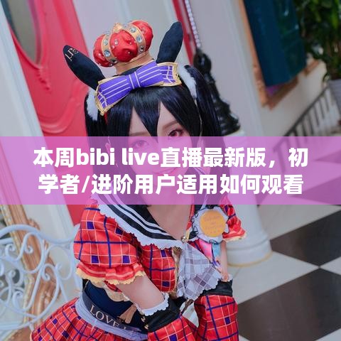 如何觀看本周bibi live直播最新版，初學者與進階用戶的詳細步驟指南