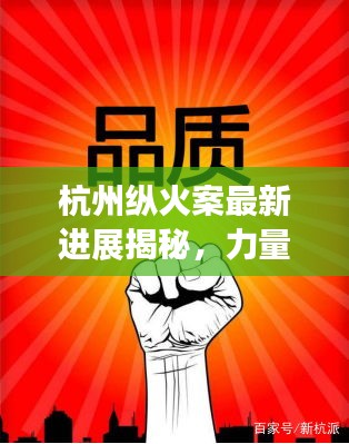 杭州縱火案最新進(jìn)展揭秘，力量與幽默并存，勵(lì)志背后的故事更新。