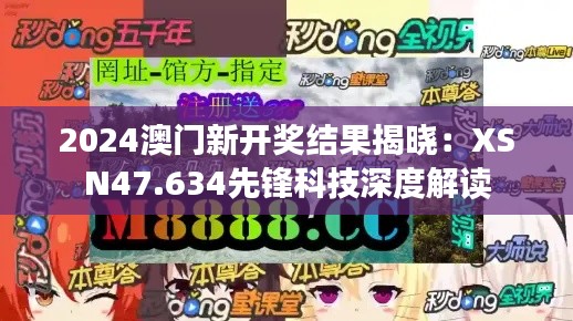 2024澳門新開獎結果揭曉：XSN47.634先鋒科技深度解讀