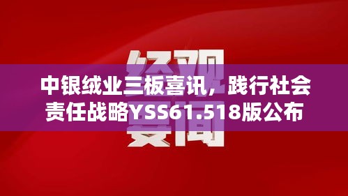 中銀絨業(yè)三板喜訊，踐行社會責任戰(zhàn)略YSS61.518版公布