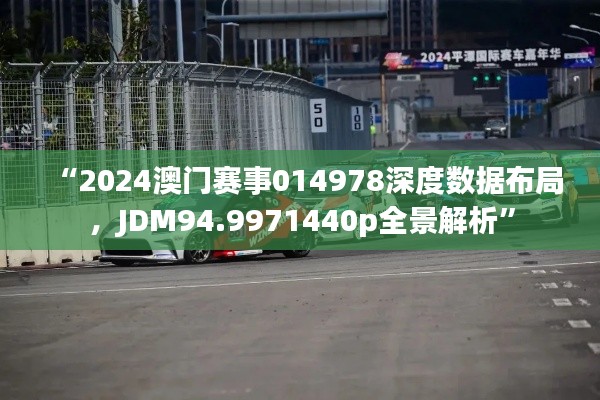 “2024澳門賽事014978深度數據布局，JDM94.9971440p全景解析”