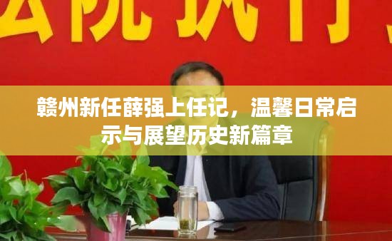 贛州新任薛強(qiáng)上任記，溫馨日常啟示與展望歷史新篇章