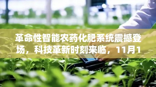 革命性智能農(nóng)藥化肥系統(tǒng)震撼登場，科技革新時(shí)刻來臨，11月13日歷史見證時(shí)刻