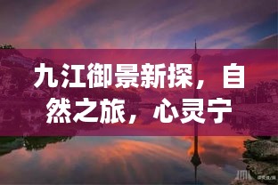 九江御景新探，自然之旅，心靈寧靜與歡笑的追尋（2024年11月13日最新資訊）