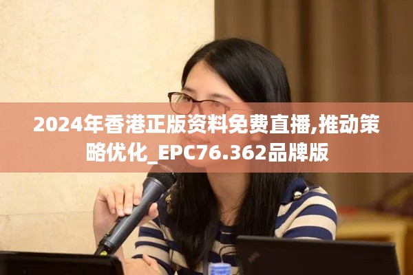 2024年香港正版資料免費直播,推動策略優(yōu)化_EPC76.362品牌版