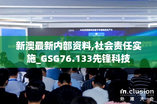 新澳最新內(nèi)部資料,社會(huì)責(zé)任實(shí)施_GSG76.133先鋒科技