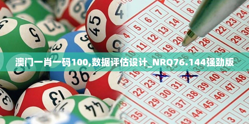 澳門一肖一碼100,數(shù)據(jù)評估設計_NRQ76.144強勁版