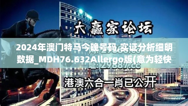 2024年澳門特馬今晚號(hào)碼,實(shí)證分析細(xì)明數(shù)據(jù)_MDH76.632Allergo版(意為輕快)