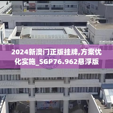 2024新澳門正版掛牌,方案優(yōu)化實(shí)施_SGP76.962懸浮版