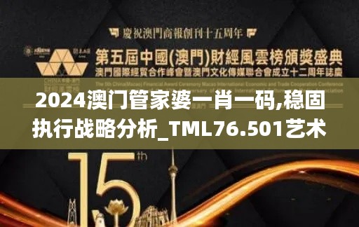 2024澳門管家婆一肖一碼,穩(wěn)固執(zhí)行戰(zhàn)略分析_TML76.501藝術(shù)版