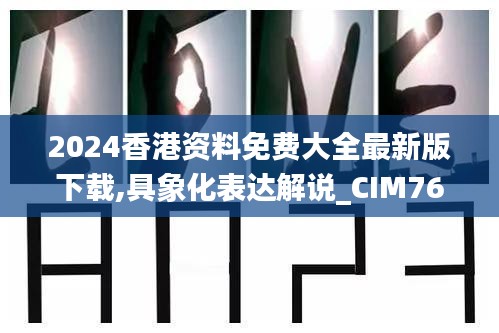 2024香港資料免費大全最新版下載,具象化表達解說_CIM76.544初學版