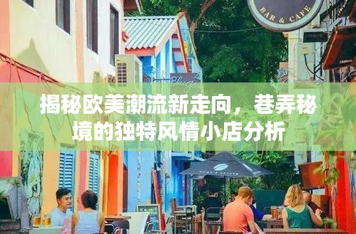 揭秘歐美潮流新走向，巷弄秘境的獨特風(fēng)情小店分析