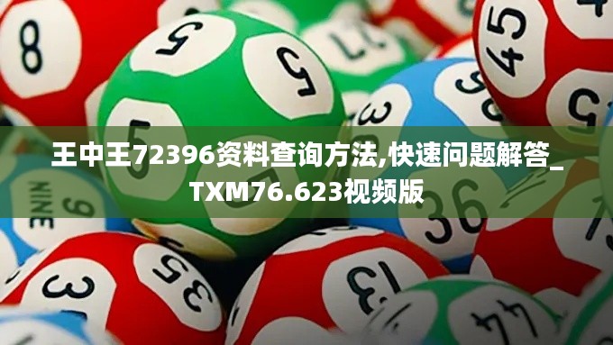 王中王72396資料查詢方法,快速問題解答_TXM76.623視頻版