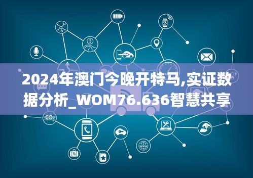 2024年澳門今晚開特馬,實證數據分析_WOM76.636智慧共享版