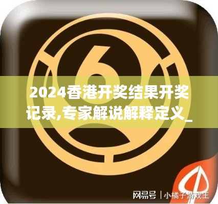 2024香港開獎結(jié)果開獎記錄,專家解說解釋定義_EUG76.561強勁版