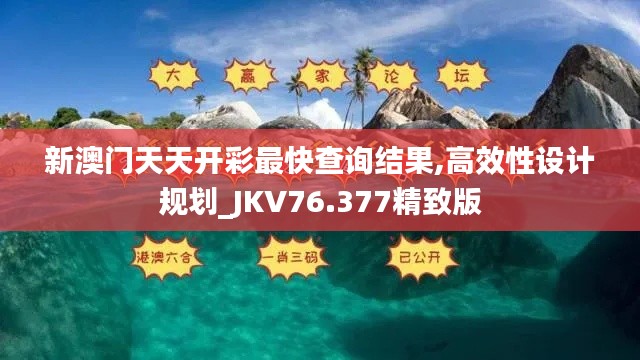 新澳門天天開彩最快查詢結(jié)果,高效性設(shè)計規(guī)劃_JKV76.377精致版