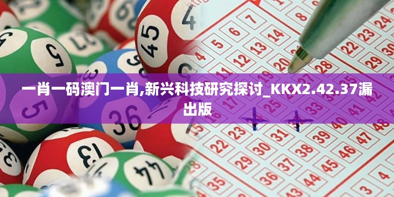 一肖一碼澳門一肖,新興科技研究探討_KKX2.42.37漏出版