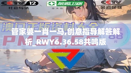 管家婆一肖一馬,創(chuàng)意指導解答解析_RWY6.36.58共鳴版