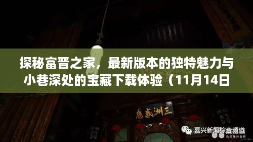 探秘富晉之家，最新版本的獨(dú)特魅力與小巷深處的寶藏下載體驗(yàn)（11月14日更新）