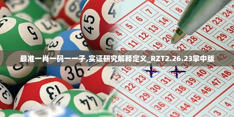 最準(zhǔn)一肖一碼一一孑,實證研究解釋定義_RZT2.26.23掌中版