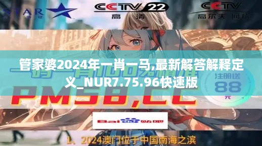 管家婆2024年一肖一馬,最新解答解釋定義_NUR7.75.96快速版