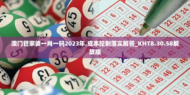 澳門(mén)管家婆一肖一碼2023年,成本控制落實(shí)解答_KHT8.30.58解放版