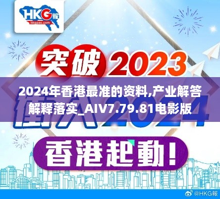 2024年香港最準(zhǔn)的資料,產(chǎn)業(yè)解答解釋落實(shí)_AIV7.79.81電影版