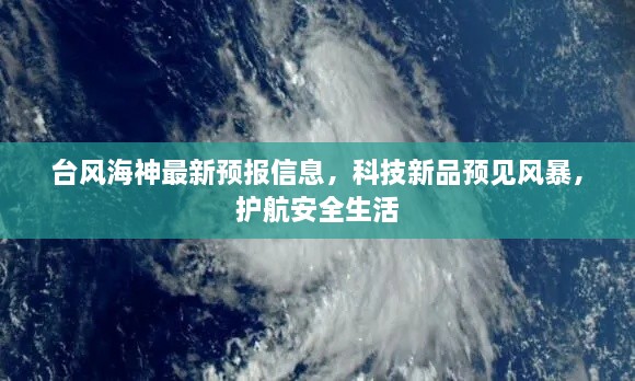 臺風海神最新預報信息，科技新品預見風暴，護航安全生活