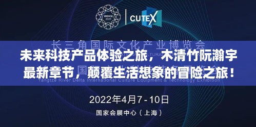 未來科技產(chǎn)品體驗(yàn)之旅，木清竹阮瀚宇最新章節(jié)，顛覆生活想象的冒險(xiǎn)之旅！