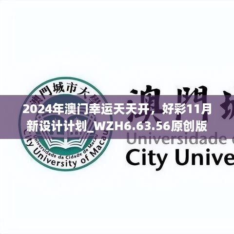 2024年澳門幸運(yùn)天天開，好彩11月新設(shè)計(jì)計(jì)劃_WZH6.63.56原創(chuàng)版