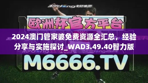 2024澳門管家婆免費資源全匯總，經(jīng)驗分享與實施探討_WAD3.49.40智力版