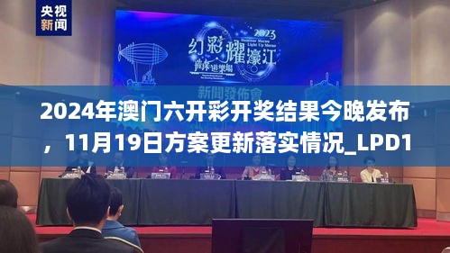 2024年澳門六開彩開獎(jiǎng)結(jié)果今晚發(fā)布，11月19日方案更新落實(shí)情況_LPD1.63.76復(fù)刻版