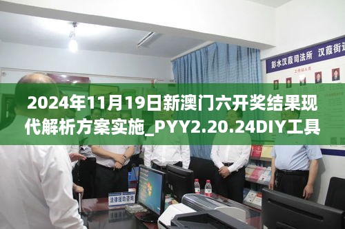 2024年11月19日新澳門六開獎結(jié)果現(xiàn)代解析方案實施_PYY2.20.24DIY工具版