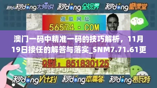 澳門一碼中精準(zhǔn)一碼的技巧解析，11月19日接任的解答與落實_SNM7.71.61更新版