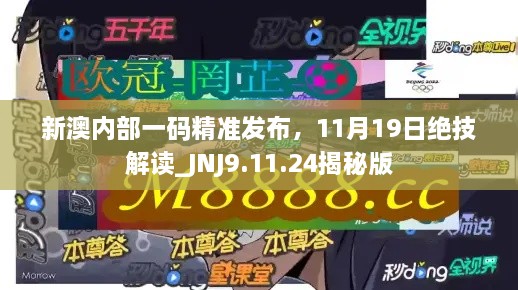 新澳內(nèi)部一碼精準(zhǔn)發(fā)布，11月19日絕技解讀_JNJ9.11.24揭秘版