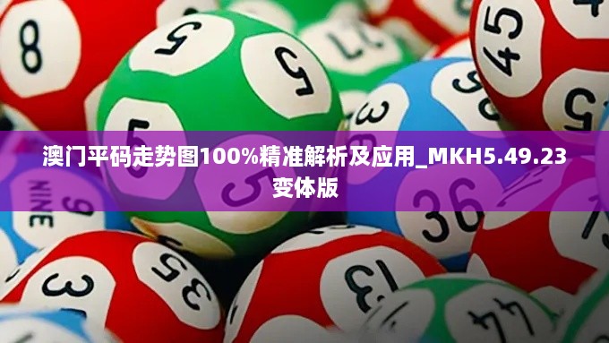 澳門平碼走勢圖100%精準解析及應用_MKH5.49.23變體版