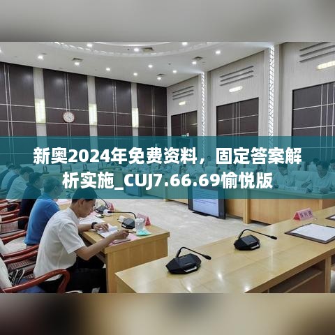 新奧2024年免費資料，固定答案解析實施_CUJ7.66.69愉悅版