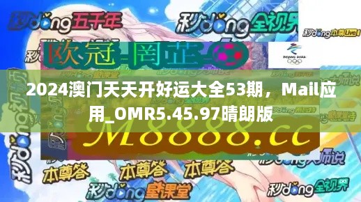 2024澳門(mén)天天開(kāi)好運(yùn)大全53期，Mail應(yīng)用_OMR5.45.97晴朗版