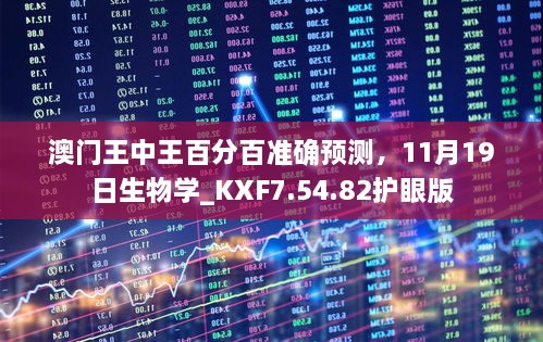 澳門王中王百分百準(zhǔn)確預(yù)測(cè)，11月19日生物學(xué)_KXF7.54.82護(hù)眼版