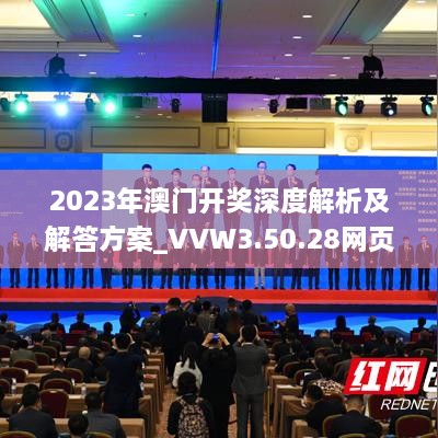 2023年澳門開獎深度解析及解答方案_VVW3.50.28網(wǎng)頁版