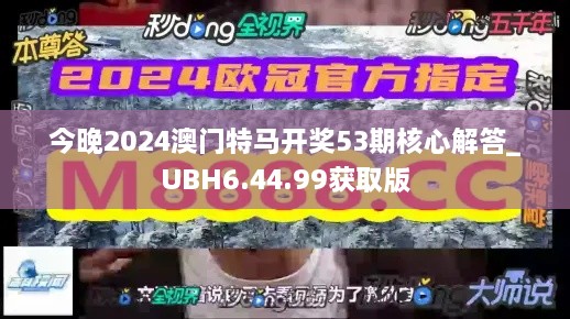 今晚2024澳門特馬開獎53期核心解答_UBH6.44.99獲取版