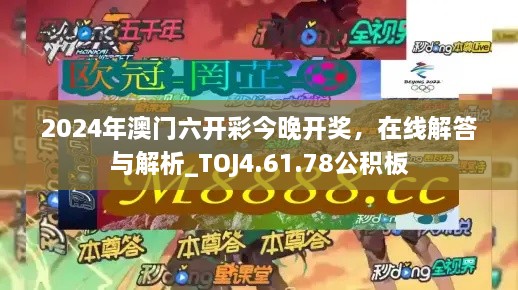 2024年澳門六開彩今晚開獎(jiǎng)，在線解答與解析_TOJ4.61.78公積板