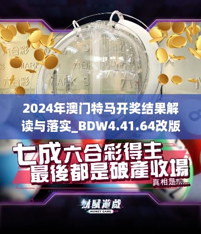 2024年澳門特馬開獎結(jié)果解讀與落實_BDW4.41.64改版